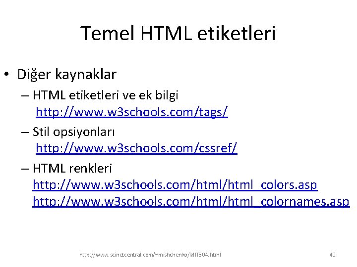 Temel HTML etiketleri • Diğer kaynaklar – HTML etiketleri ve ek bilgi http: //www.