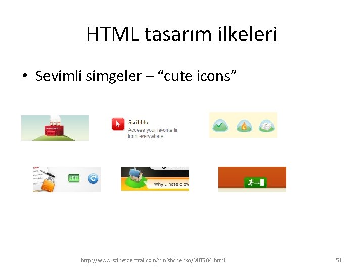 HTML tasarım ilkeleri • Sevimli simgeler – “cute icons” http: //www. scinetcentral. com/~mishchenko/MIT 504.