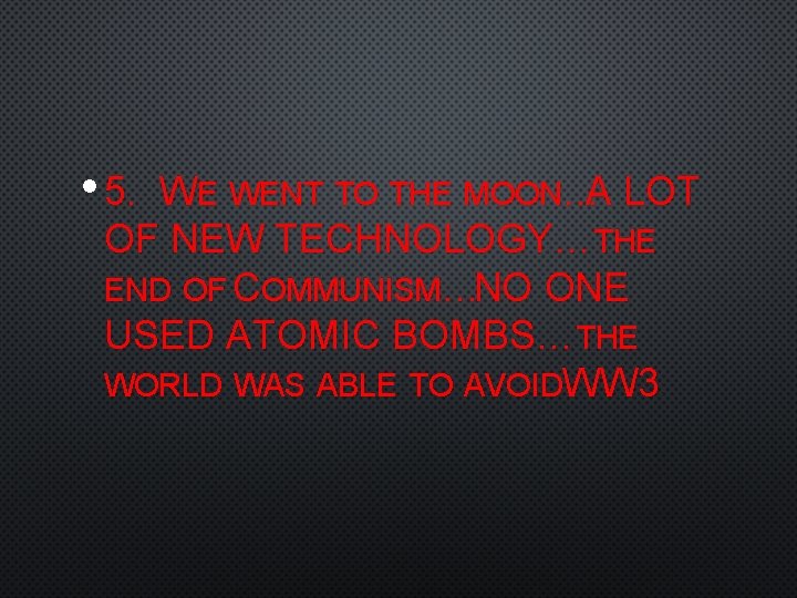  • 5. WE WENT TO THE MOON…A LOT OF NEW TECHNOLOGY…THE END OF