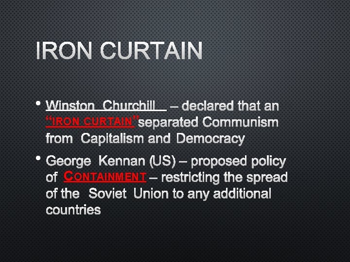 IRON CURTAIN • WINSTON CHURCHILL – DECLARED THAT AN “IRON CURTAIN”SEPARATEDCOMMUNISM FROM CAPITALISM AND