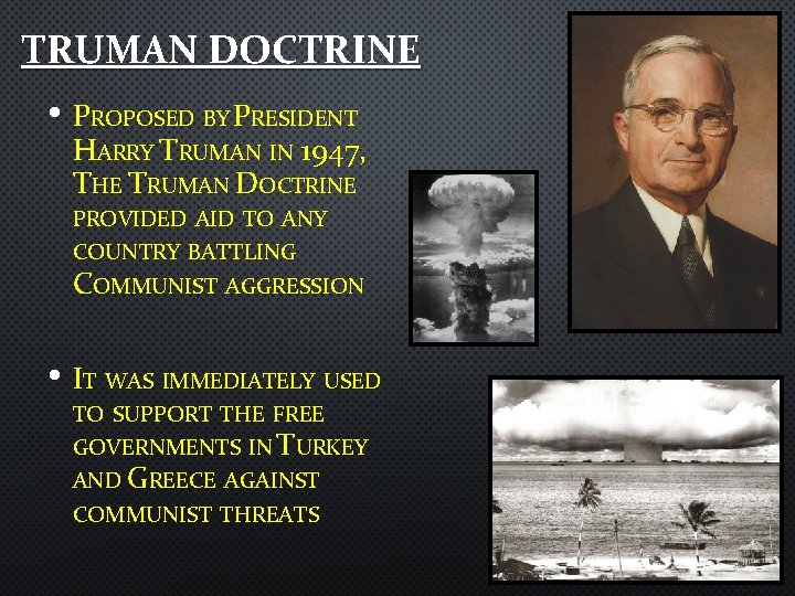 TRUMAN DOCTRINE • PROPOSED BY PRESIDENT HARRY TRUMAN IN 1947, THE TRUMAN DOCTRINE PROVIDED