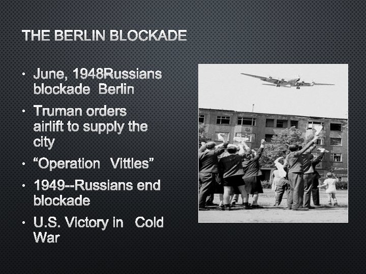 THE BERLIN BLOCKADE • JUNE, 1948 -RUSSIANS BLOCKADE BERLIN • TRUMAN ORDERS AIRLIFT TO