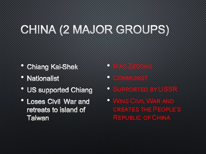 CHINA (2 MAJOR GROUPS) • • CHIANG KAI-SHEK NATIONALIST US SUPPORTEDCHIANG LOSES CIVIL WAR