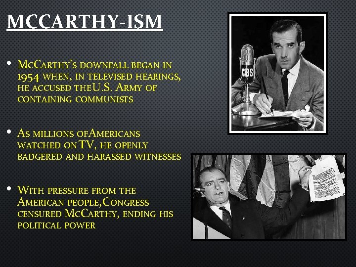 MCCARTHY-ISM • MCCARTHY’S DOWNFALL BEGAN IN 1954 WHEN, IN TELEVISED HEARINGS, HE ACCUSED THE