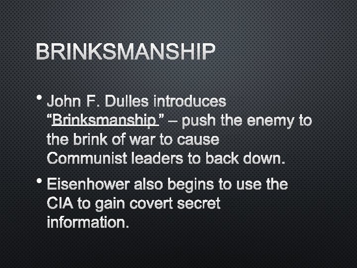 BRINKSMANSHIP • JOHN F. DULLES INTRODUCES “BRINKSMANSHIP” – PUSH THE ENEMY TO THE BRINK