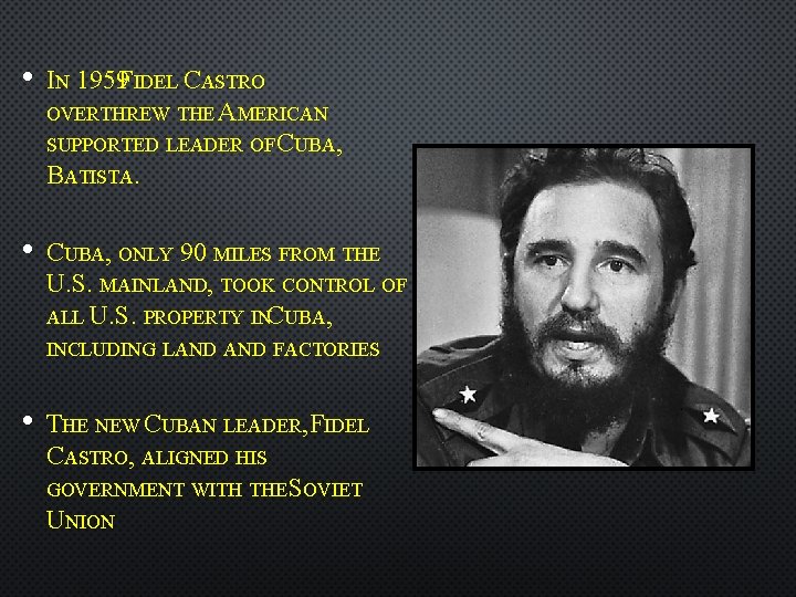  • IN 1959 FIDEL CASTRO OVERTHREW THE AMERICAN SUPPORTED LEADER OF CUBA, BATISTA.