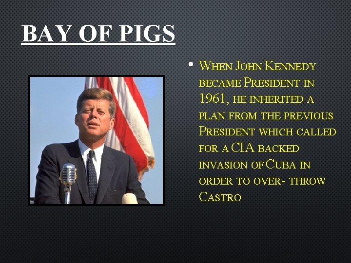 BAY OF PIGS • WHEN JOHN KENNEDY BECAME PRESIDENT IN 1961, HE INHERITED A