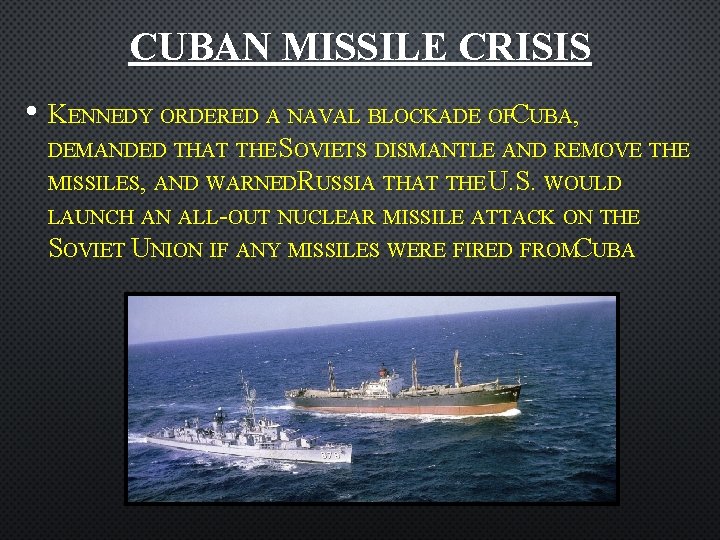 CUBAN MISSILE CRISIS • KENNEDY ORDERED A NAVAL BLOCKADE OFCUBA, DEMANDED THAT THE SOVIETS