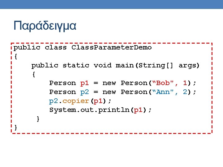 Παράδειγμα public class Class. Parameter. Demo { public static void main(String[] args) { Person