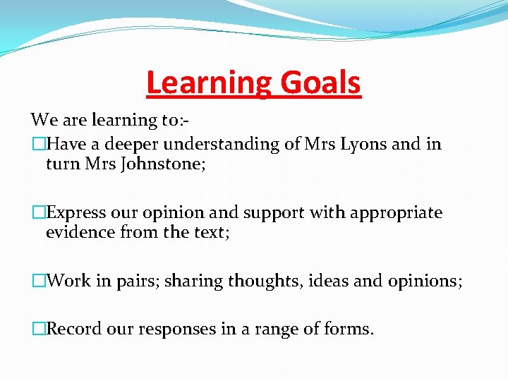 Learning Goals We are learning to: �Have a deeper understanding of Mrs Lyons and