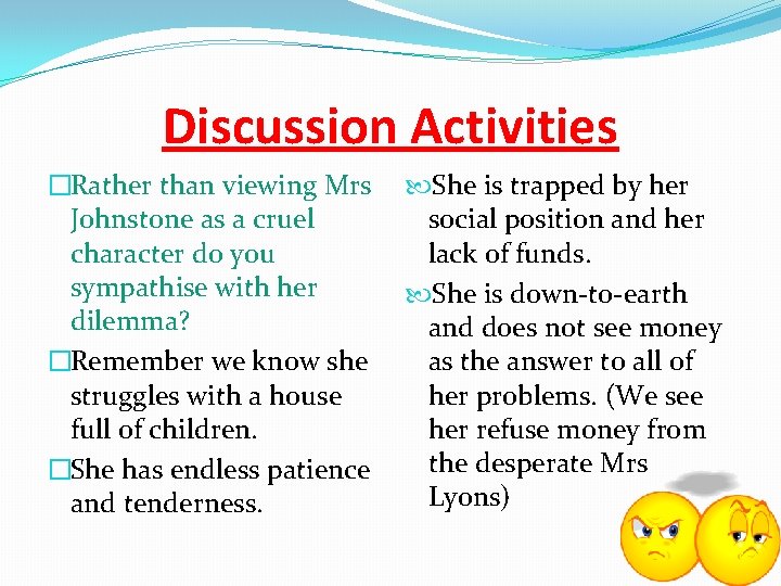 Discussion Activities �Rather than viewing Mrs Johnstone as a cruel character do you sympathise