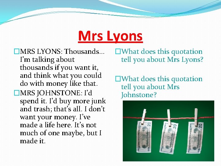 Mrs Lyons �MRS LYONS: Thousands… I’m talking about thousands if you want it, and