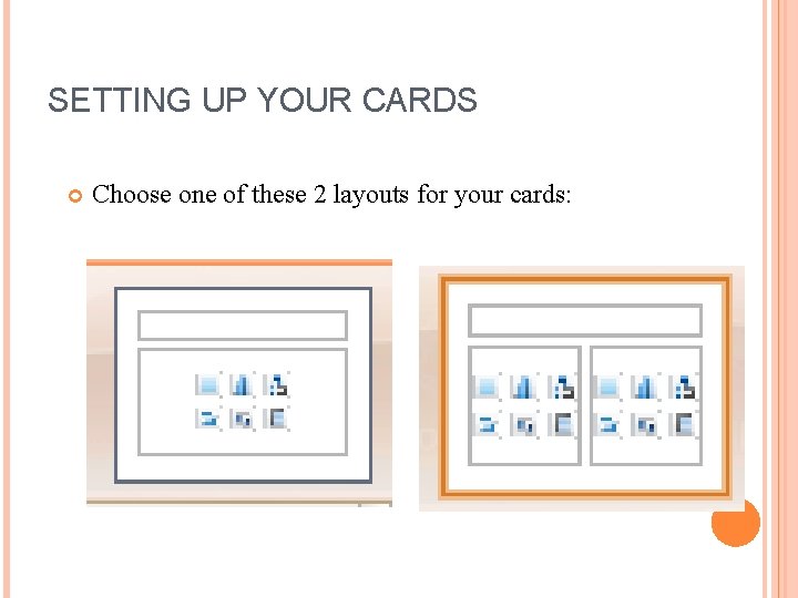 SETTING UP YOUR CARDS Choose one of these 2 layouts for your cards: 