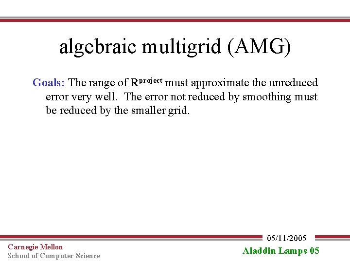 algebraic multigrid (AMG) Goals: The range of Rproject must approximate the unreduced error very