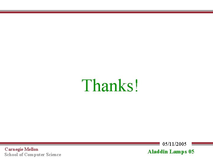 Thanks! Carnegie Mellon School of Computer Science 05/11/2005 Aladdin Lamps 05 