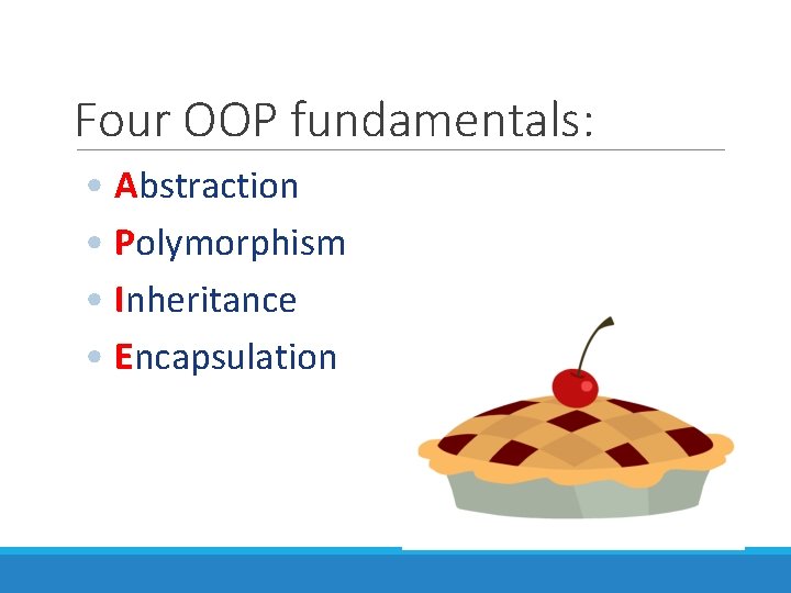 Four OOP fundamentals: • Abstraction • Polymorphism • Inheritance • Encapsulation 