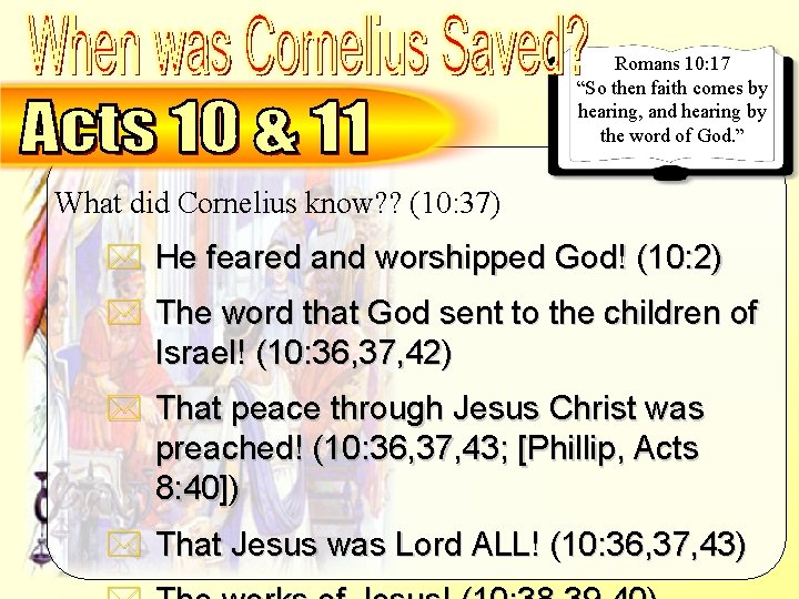 What did Cornelius know? ? (10: 37) Romans 10: 17 “So then faith comes