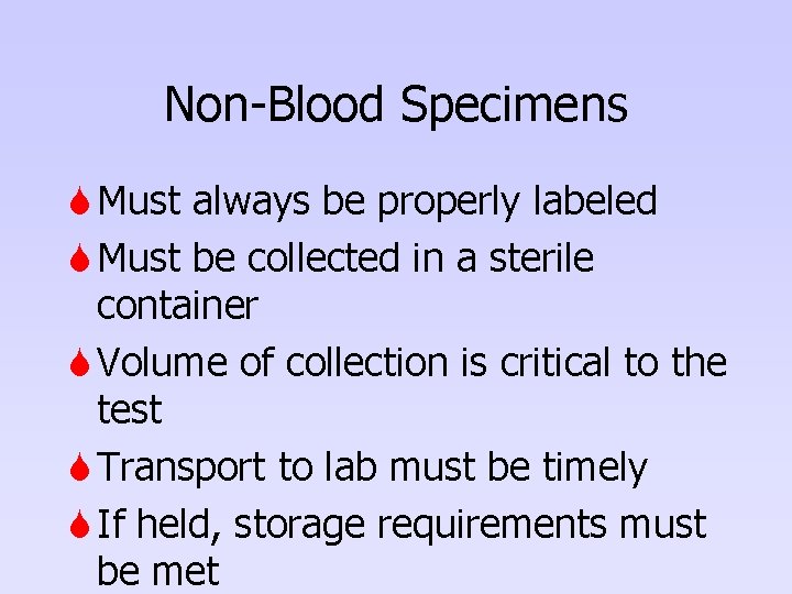 Non-Blood Specimens S Must always be properly labeled S Must be collected in a