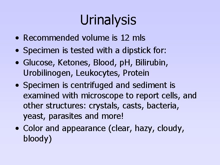 Urinalysis • Recommended volume is 12 mls • Specimen is tested with a dipstick