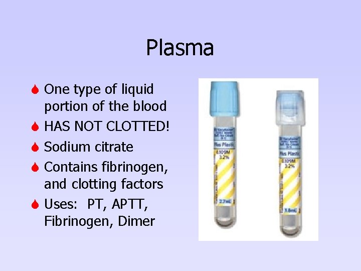 Plasma S One type of liquid portion of the blood S HAS NOT CLOTTED!