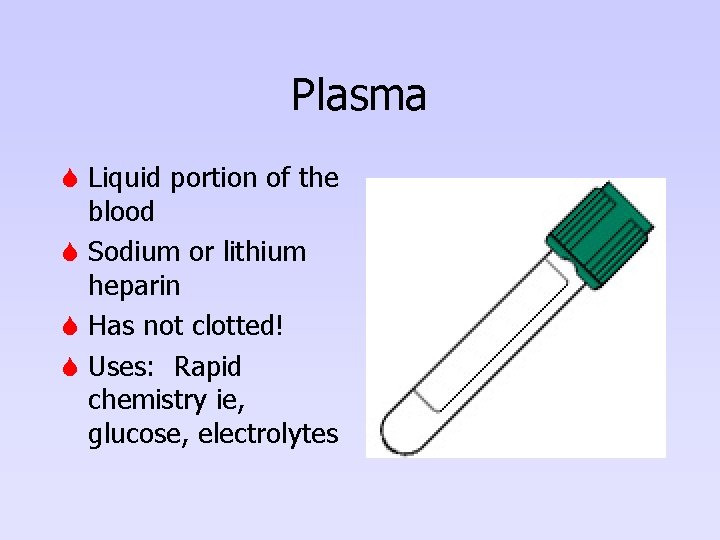 Plasma S Liquid portion of the blood S Sodium or lithium heparin S Has