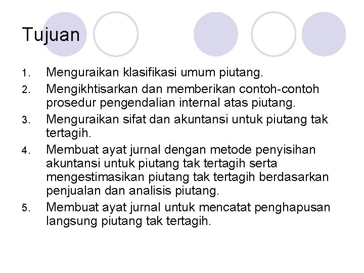 Tujuan 1. 2. 3. 4. 5. Menguraikan klasifikasi umum piutang. Mengikhtisarkan dan memberikan contoh-contoh