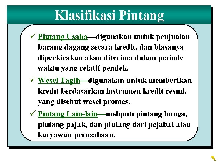 Klasifikasi Piutang ü Piutang Usaha—digunakan untuk penjualan barang dagang secara kredit, dan biasanya diperkirakan
