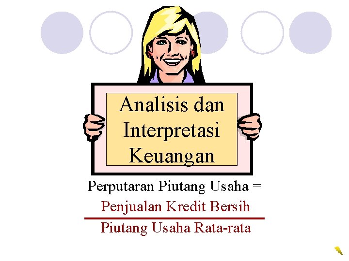 Analisis dan Interpretasi Keuangan Perputaran Piutang Usaha = Penjualan Kredit Bersih Piutang Usaha Rata-rata