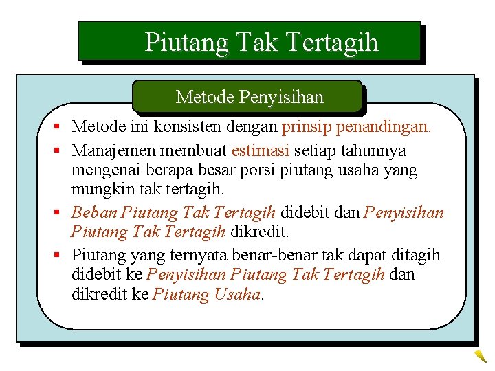 Piutang Tak Tertagih Metode Penyisihan § Metode ini konsisten dengan prinsip penandingan. § Manajemen