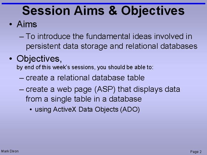 Session Aims & Objectives • Aims – To introduce the fundamental ideas involved in