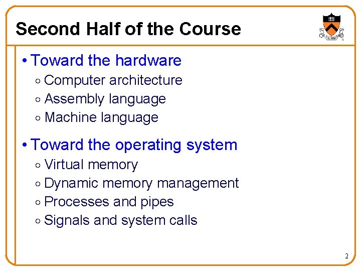 Second Half of the Course • Toward the hardware o Computer architecture o Assembly