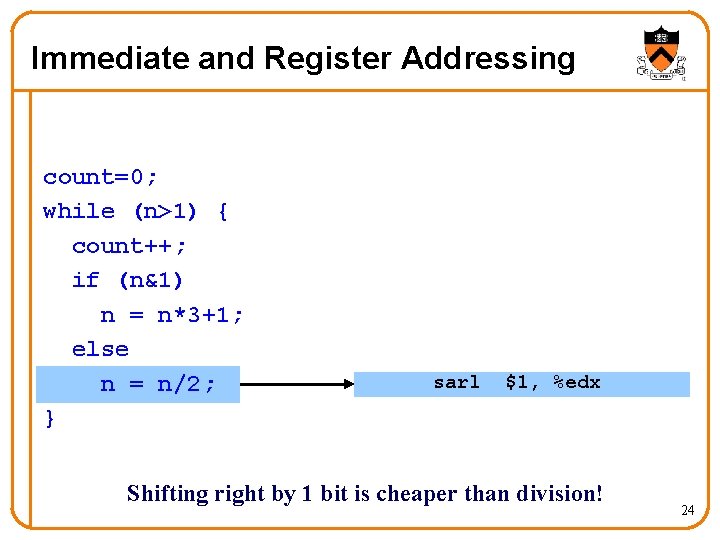 Immediate and Register Addressing count=0; while (n>1) { count++; if (n&1) n = n*3+1;