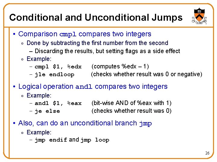 Conditional and Unconditional Jumps • Comparison cmpl compares two integers o Done by subtracting