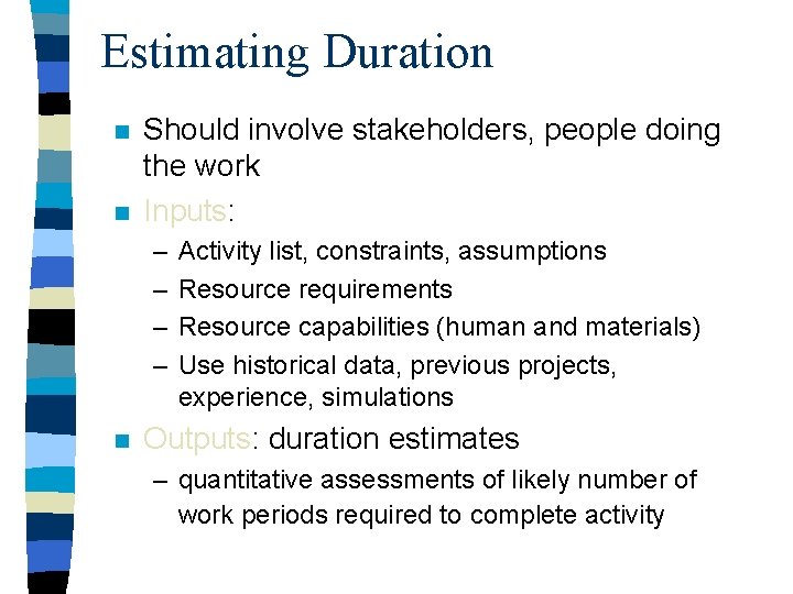 Estimating Duration n n Should involve stakeholders, people doing the work Inputs: – –