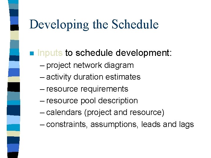 Developing the Schedule n Inputs to schedule development: – project network diagram – activity