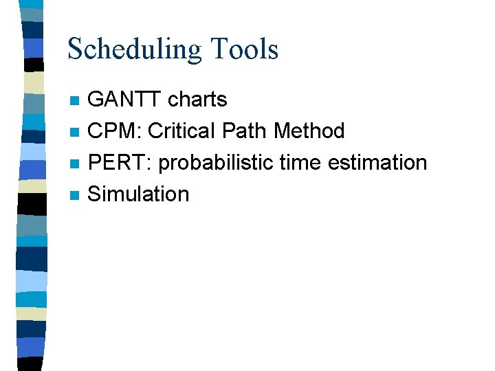 Scheduling Tools n n GANTT charts CPM: Critical Path Method PERT: probabilistic time estimation