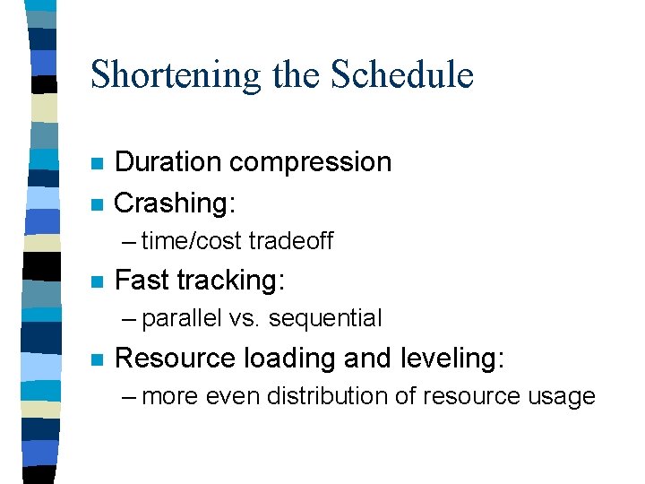 Shortening the Schedule n n Duration compression Crashing: – time/cost tradeoff n Fast tracking: