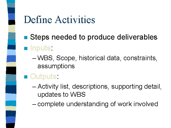Define Activities n n Steps needed to produce deliverables Inputs: – WBS, Scope, historical