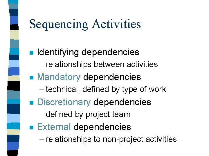 Sequencing Activities n Identifying dependencies – relationships between activities n Mandatory dependencies – technical,