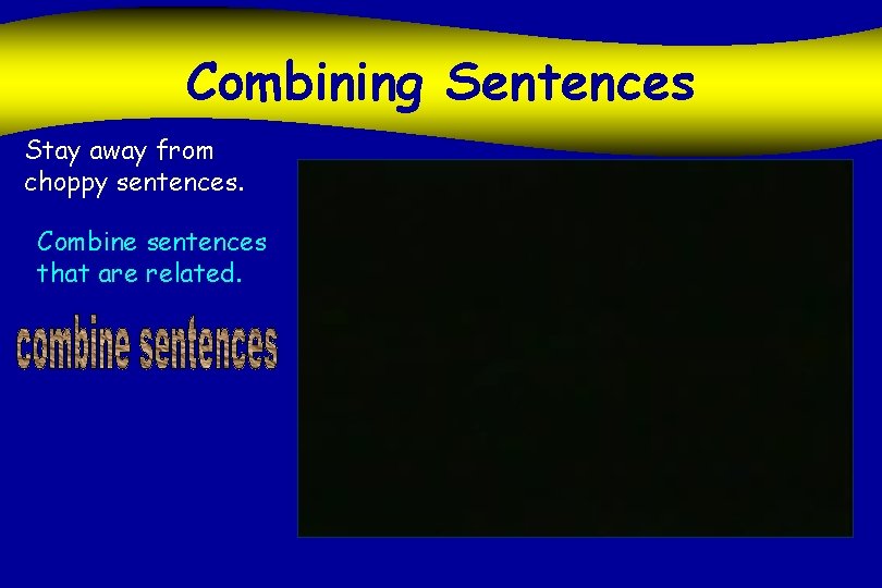 Combining Sentences Stay away from choppy sentences. Combine sentences that are related. 