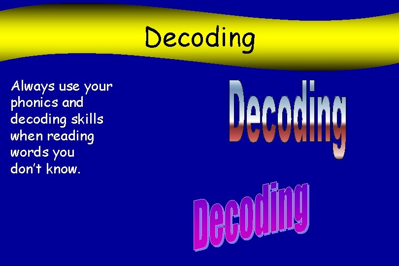 Decoding Always use your phonics and decoding skills when reading words you don’t know.