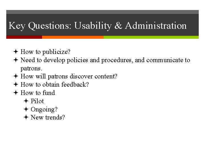 Key Questions: Usability & Administration How to publicize? Need to develop policies and procedures,