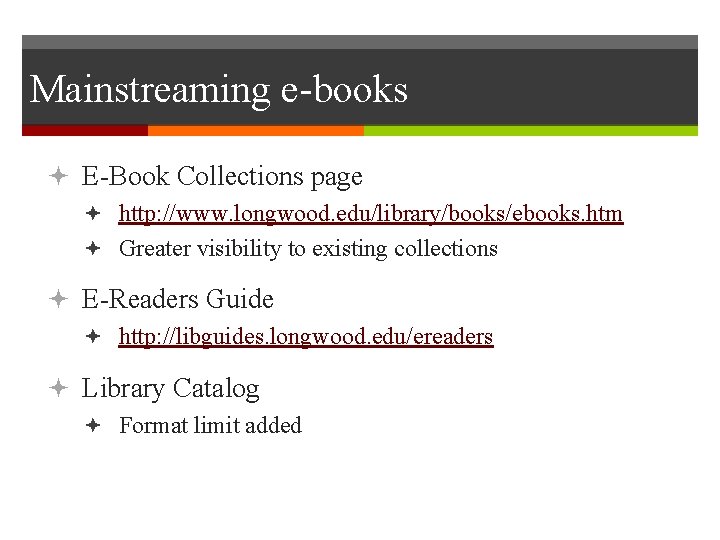 Mainstreaming e-books E-Book Collections page http: //www. longwood. edu/library/books/ebooks. htm Greater visibility to existing