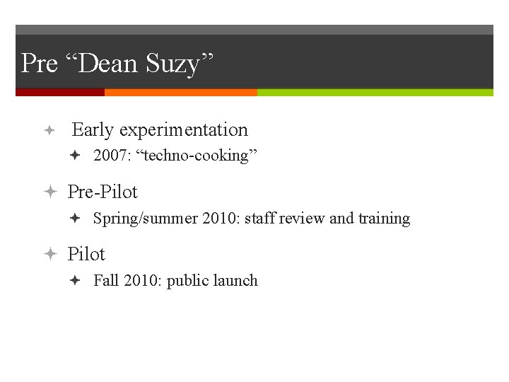 Pre “Dean Suzy” Early experimentation 2007: “techno-cooking” Pre-Pilot Spring/summer 2010: staff review and training