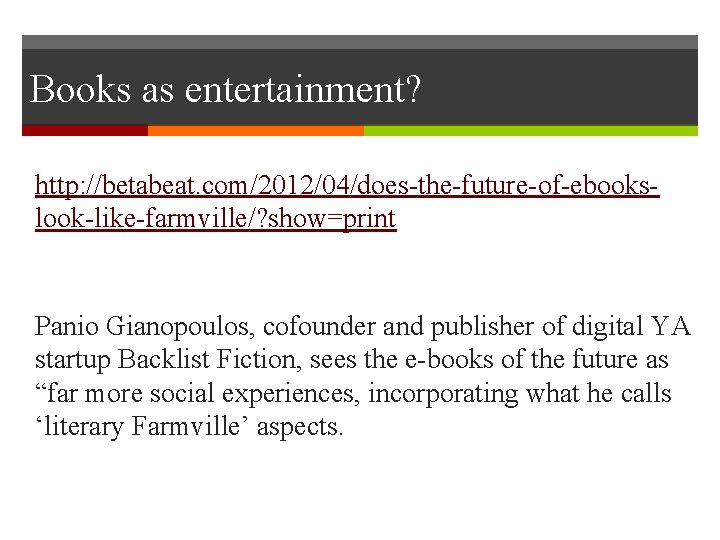 Books as entertainment? http: //betabeat. com/2012/04/does-the-future-of-ebookslook-like-farmville/? show=print Panio Gianopoulos, cofounder and publisher of digital