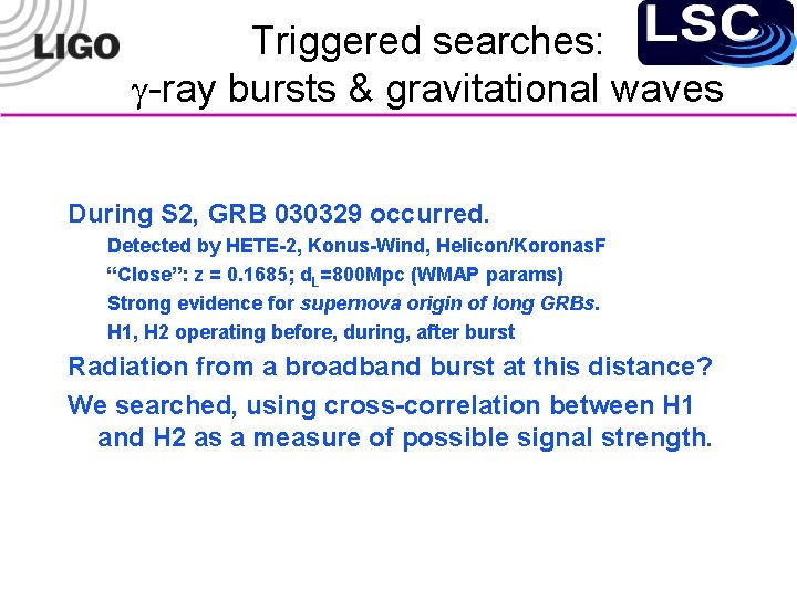 Triggered searches: g-ray bursts & gravitational waves During S 2, GRB 030329 occurred. Detected