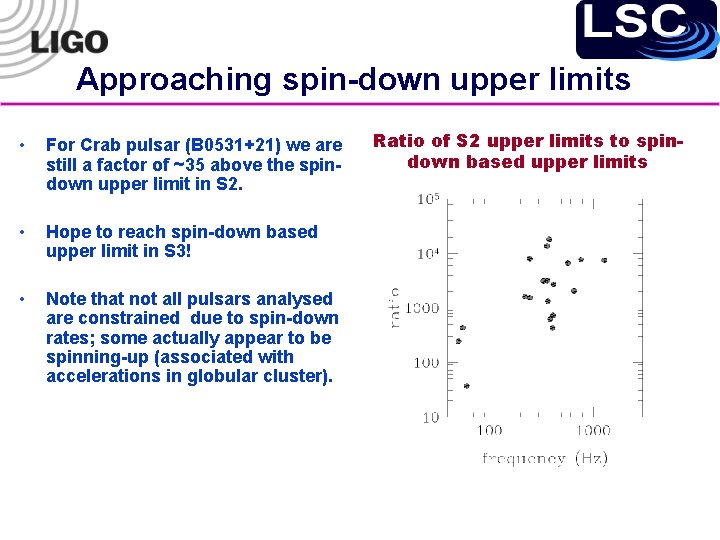 Approaching spin-down upper limits • For Crab pulsar (B 0531+21) we are still a