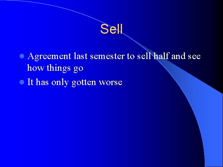 Sell l Agreement last semester to sell half and see how things go l
