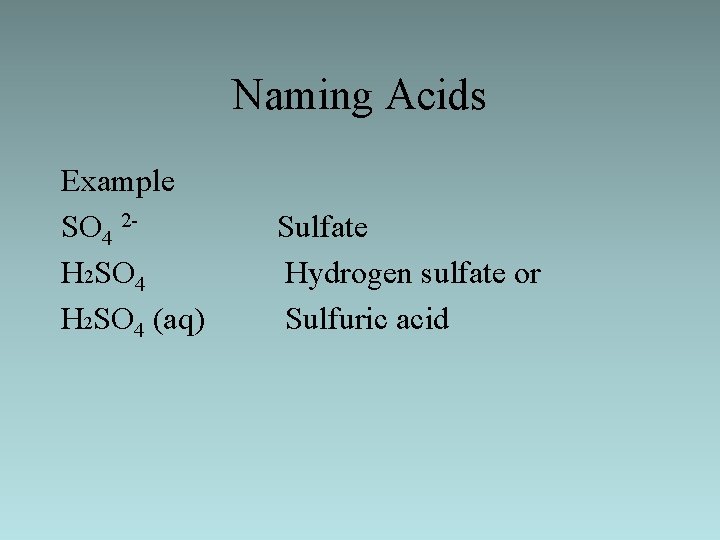 Naming Acids Example SO 4 2 - H 2 SO 4 (aq) Sulfate Hydrogen