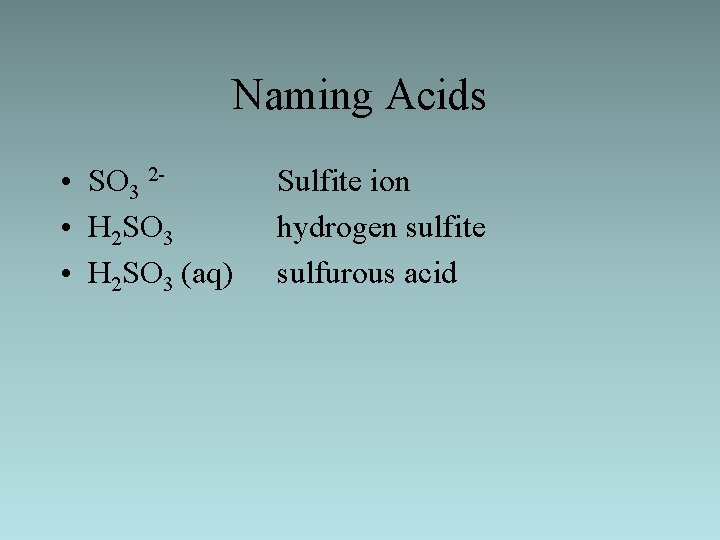 Naming Acids • SO 3 2 • H 2 SO 3 (aq) Sulfite ion